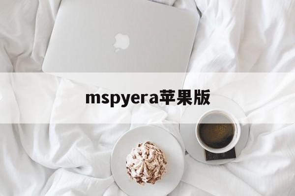 mspyera苹果版(苹果misaka怎么安装)-第2张图片-QuickQ官网