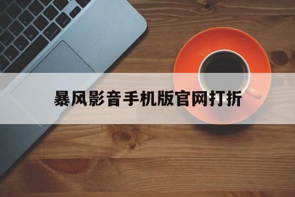 暴风影音手机版官网打折(暴风影音领手机活动是真的吗)-第2张图片-QuickQ官网